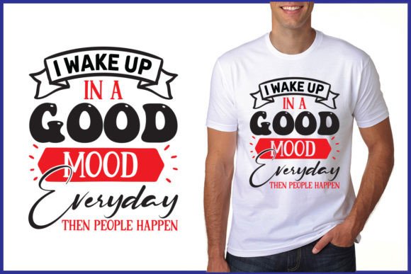 I Wake Up in a Good Mood Everyday Graphics for T-Shirt Designs