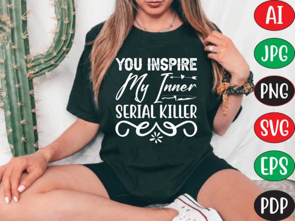 You Inspire My Inner Serial Killer Graphics & T-Shirt Designs